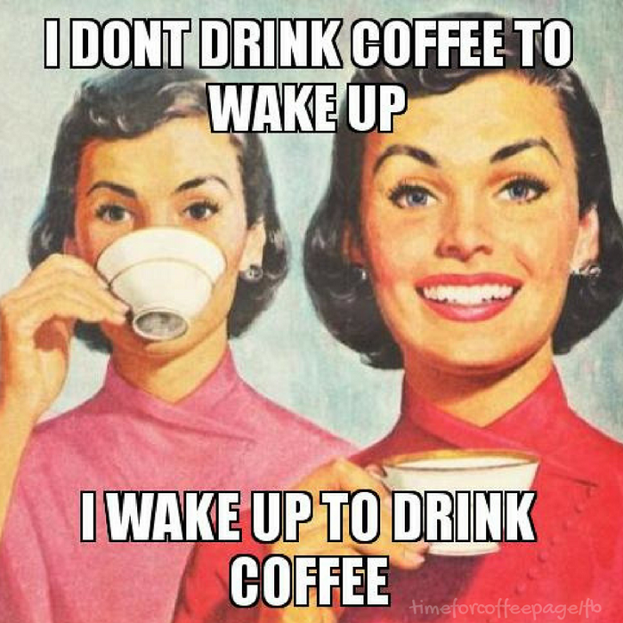 i don't drink coffee to wake up