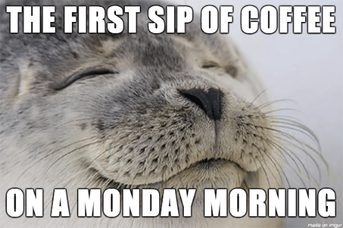 the first sip of coffee on a monday morning